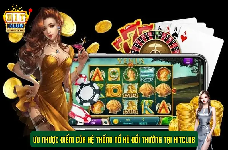 Ưu nhược điểm của hệ thống nổ hũ đổi thưởng tại HitClub