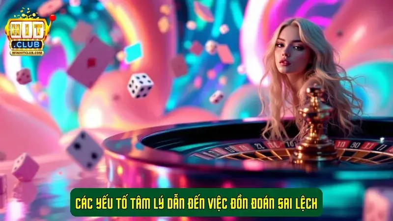 Các yếu tố tâm lý dẫn đến việc đồn đoán sai lệch Các yếu tố tâm lý dẫn đến việc đồn đoán sai lệch
