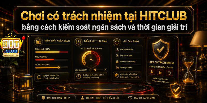 Chơi có trách nhiệm tại HITCLUB bằng cách kiểm soát ngân sách và thời gian giải trí