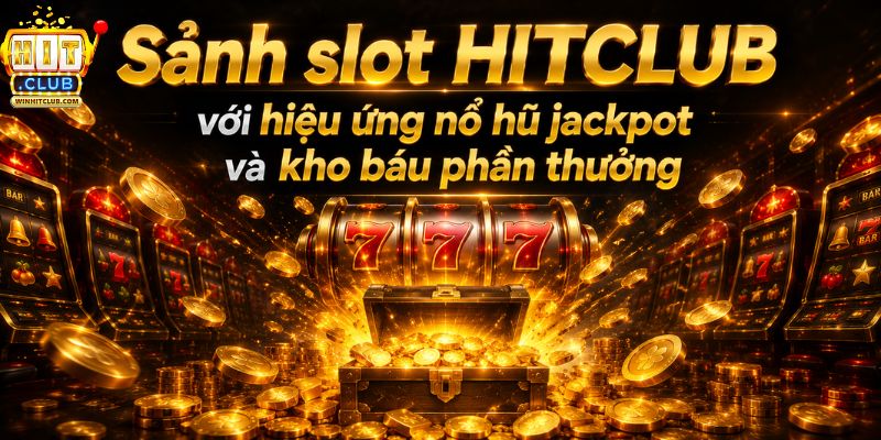 Sảnh slot HITCLUB với hiệu ứng nổ hũ jackpot và kho báu phần thưởng